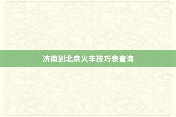 济南到北京火车技巧表查询